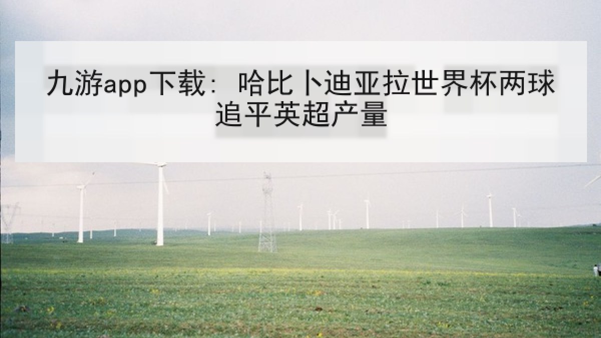 九游app下载: 哈比卜迪亚拉世界杯两球追平英超产量