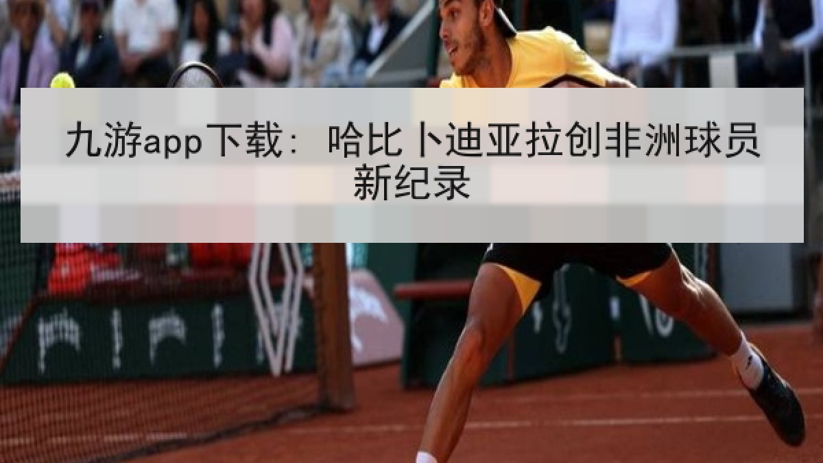 九游app下载: 哈比卜迪亚拉创非洲球员新纪录