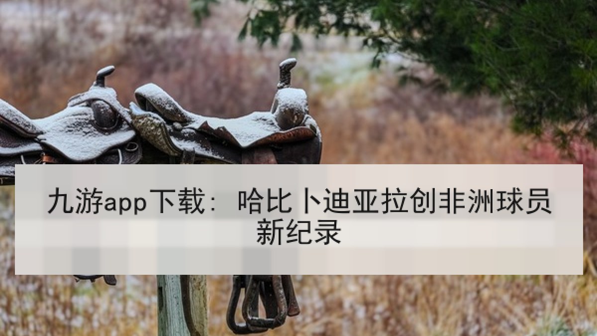 九游app下载: 哈比卜迪亚拉创非洲球员新纪录
