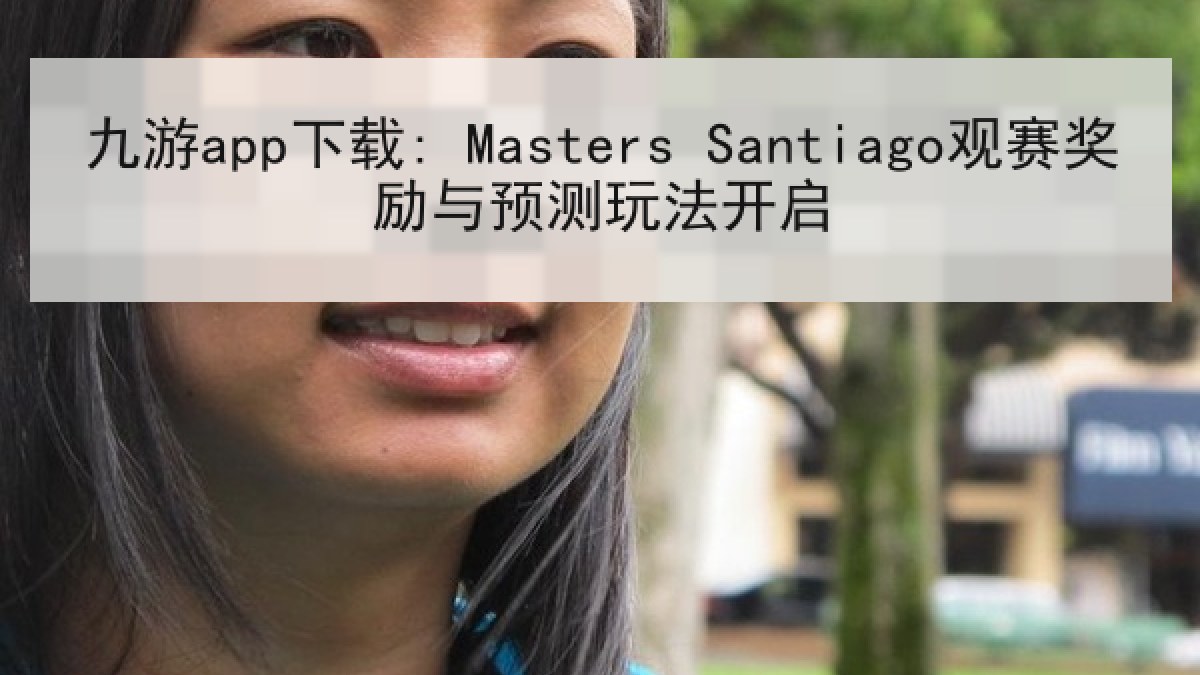 九游app下载: Masters Santiago观赛奖励与预测玩法开启