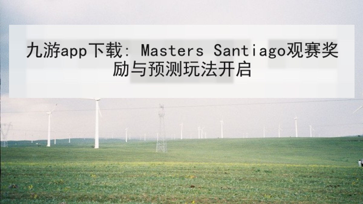 九游app下载: Masters Santiago观赛奖励与预测玩法开启