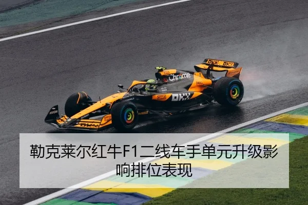 勒克莱尔红牛F1二线车手单元升级影响排位表现
