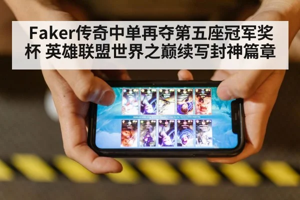 Faker传奇中单再夺第五座冠军奖杯 英雄联盟世界之巅续写封神篇章